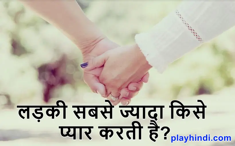 लड़की सबसे ज्यादा किसे प्यार करती है Ladki Sabse Jyada Pyar Kise karti Hai